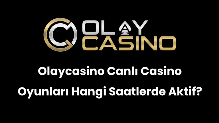 Olaycasino Canlı Casino Oyunları Hangi Saatlerde Aktif?