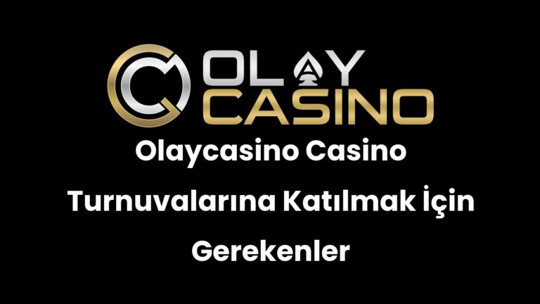 Olaycasino Casino Turnuvalarına Katılmak İçin Gerekenler