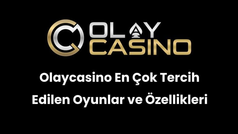 Olaycasino En Çok Tercih Edilen Oyunlar ve Özellikleri