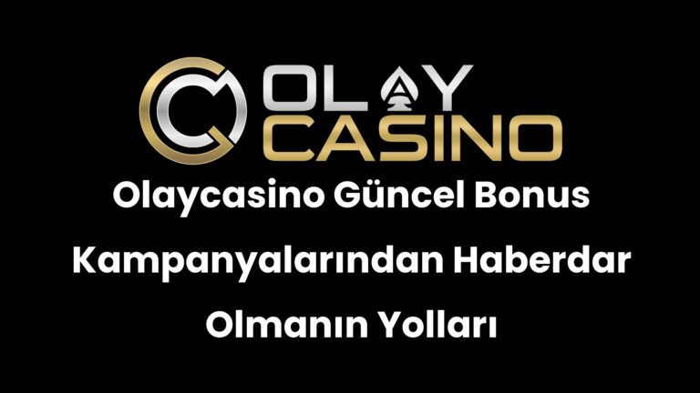 Olaycasino Güncel Bonus Kampanyalarından Haberdar Olmanın Yolları