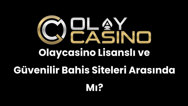 Olaycasino Lisanslı ve Güvenilir Bahis Siteleri Arasında Mı?