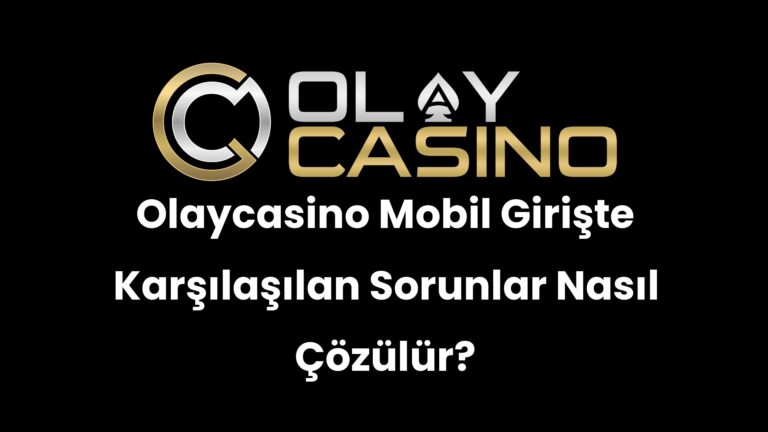 Olaycasino Mobil Girişte Karşılaşılan Sorunlar Nasıl Çözülür?