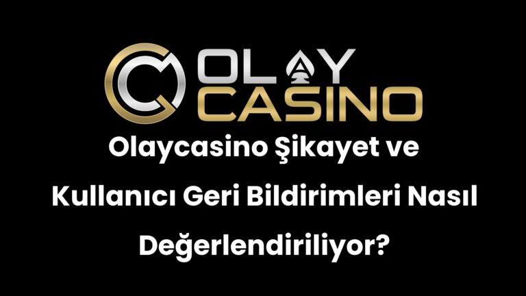 Olaycasino Şikayet ve Kullanıcı Geri Bildirimleri Nasıl Değerlendiriliyor?