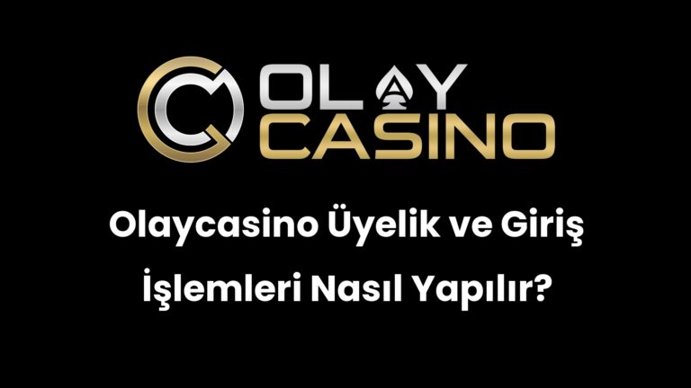 Olaycasino Üyelik ve Giriş İşlemleri Nasıl Yapılır?