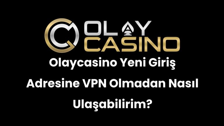 Olaycasino Yeni Giriş Adresine VPN Olmadan Nasıl Ulaşabilirim?