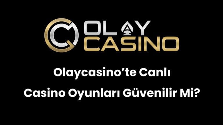 Olaycasino’te Canlı Casino Oyunları Güvenilir Mi?