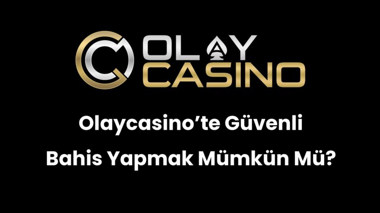 Olaycasino’te Güvenli Bahis Yapmak Mümkün Mü?