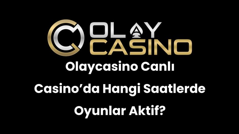 Olaycasino Canlı Casino’da Hangi Saatlerde Oyunlar Aktif?
