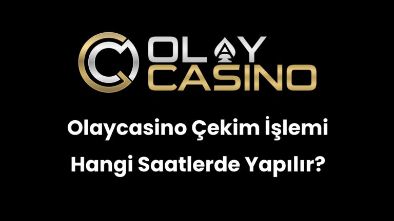 Olaycasino Çekim İşlemi Hangi Saatlerde Yapılır?