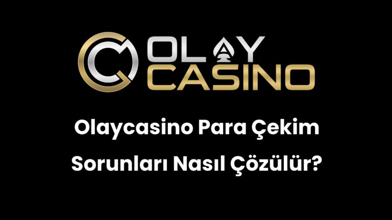 Olaycasino Para Çekim Sorunları Nasıl Çözülür?