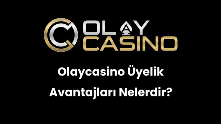 Olaycasino Üyelik Avantajları Nelerdir?