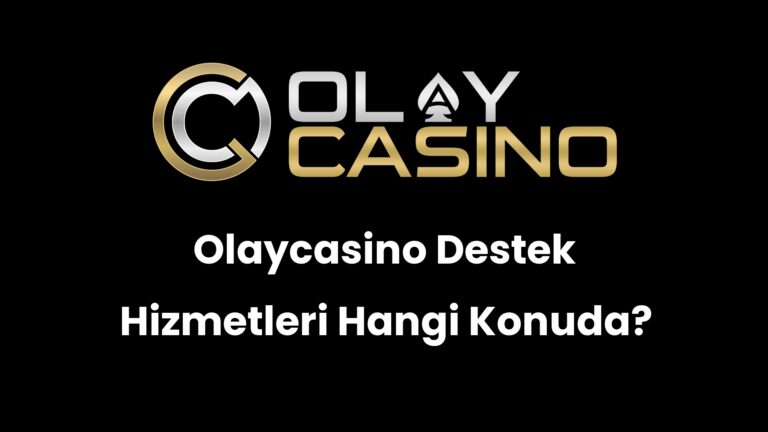 Olaycasino Destek Hizmetleri Hangi Konuda?