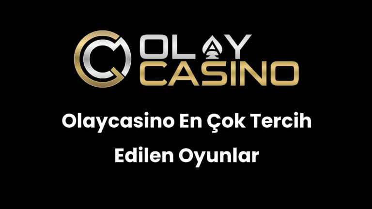 Olaycasino En Çok Tercih Edilen Oyunlar