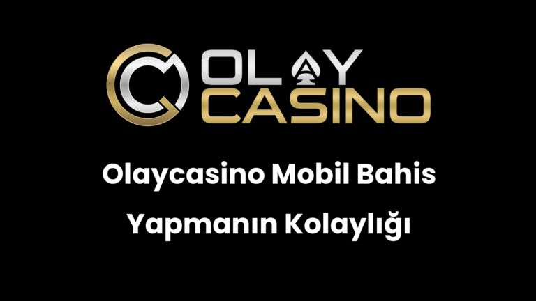 Olaycasino Mobil Bahis Yapmanın Kolaylığı