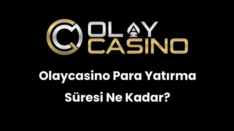 Olaycasino Para Yatırma Süresi Ne Kadar?
