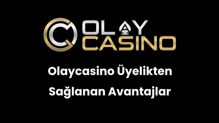 Olaycasino Üyelikten Sağlanan Avantajlar